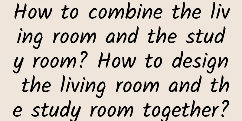 How to combine the living room and the study room? How to design the living room and the study room together?