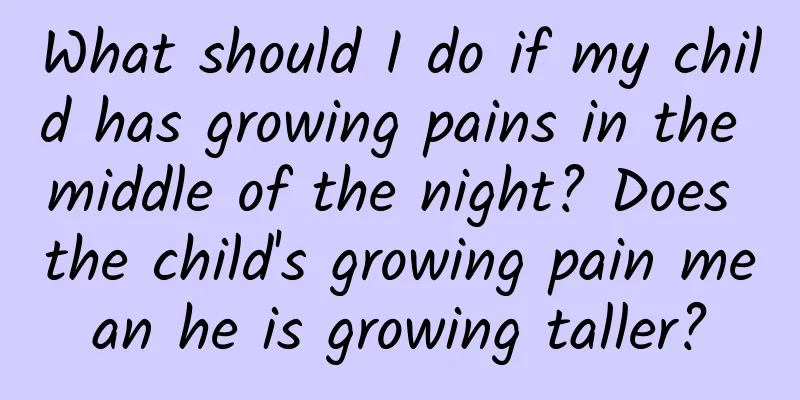 What should I do if my child has growing pains in the middle of the night? Does the child's growing pain mean he is growing taller?
