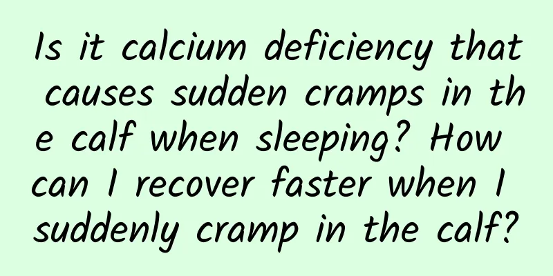 Is it calcium deficiency that causes sudden cramps in the calf when sleeping? How can I recover faster when I suddenly cramp in the calf?