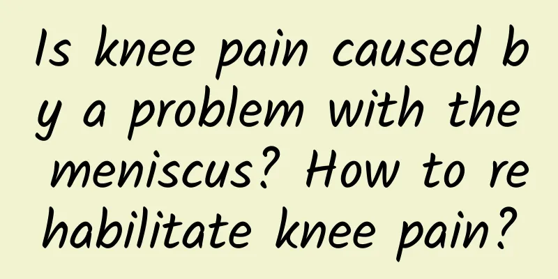 Is knee pain caused by a problem with the meniscus? How to rehabilitate knee pain?