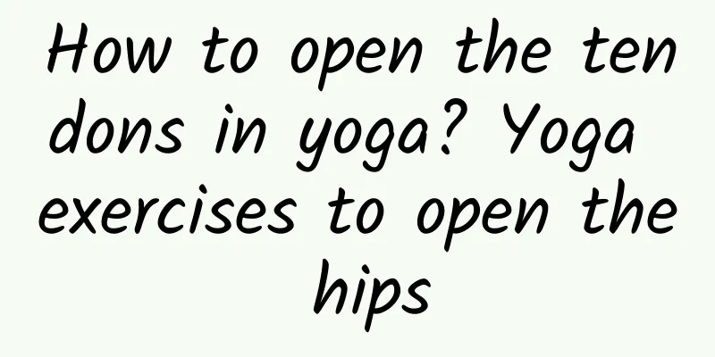 How to open the tendons in yoga? Yoga exercises to open the hips