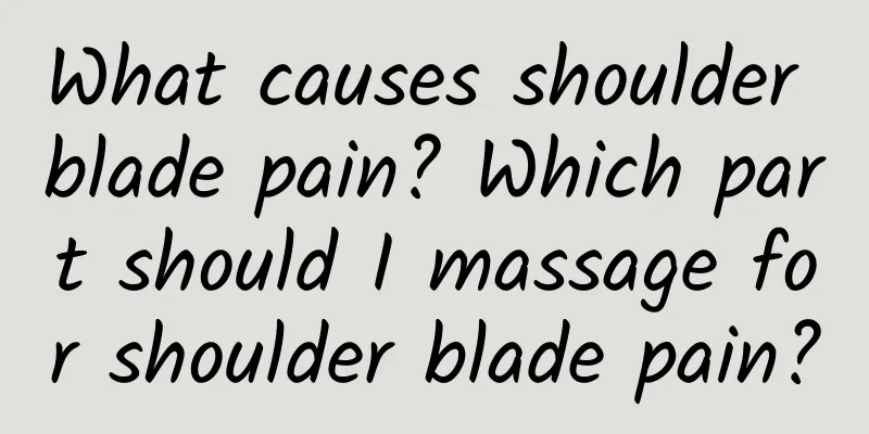 What causes shoulder blade pain? Which part should I massage for shoulder blade pain?