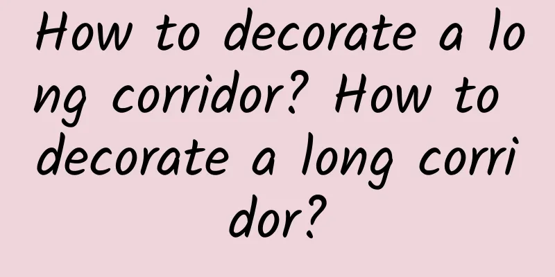 How to decorate a long corridor? How to decorate a long corridor?