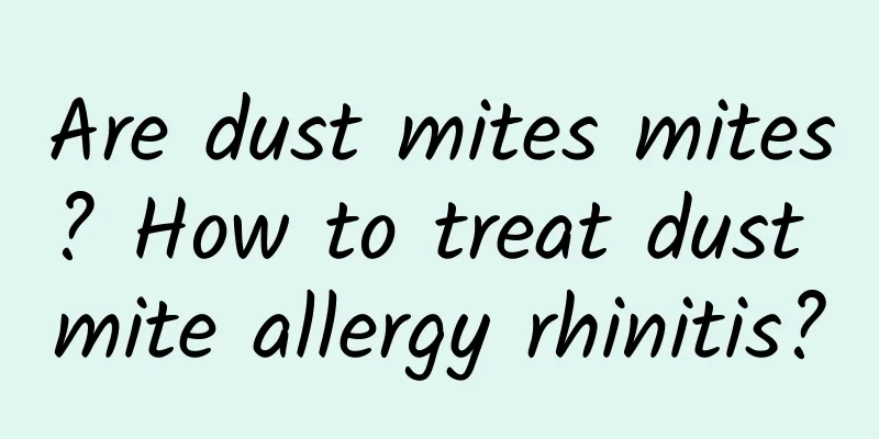 Are dust mites mites? How to treat dust mite allergy rhinitis?