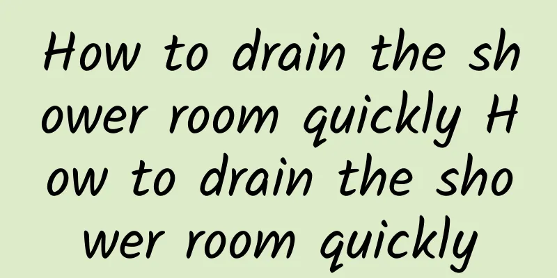 How to drain the shower room quickly How to drain the shower room quickly