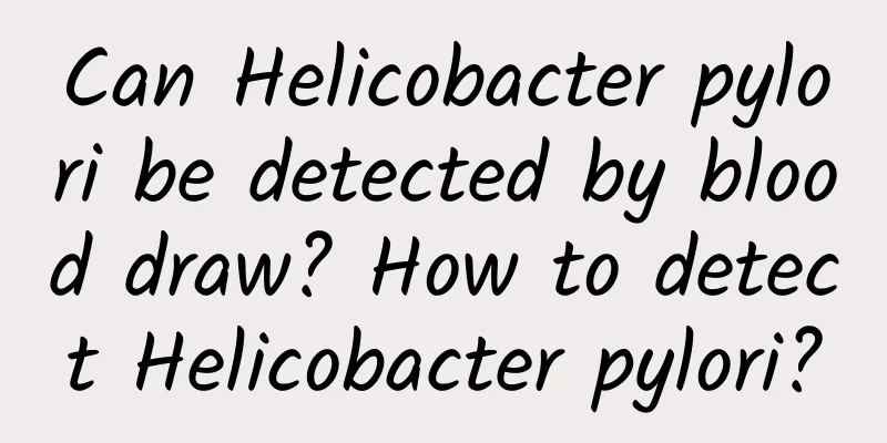 Can Helicobacter pylori be detected by blood draw? How to detect Helicobacter pylori?