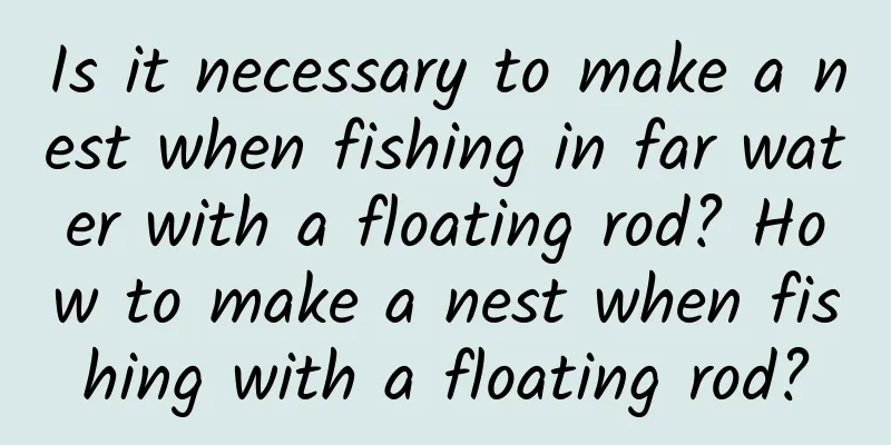Is it necessary to make a nest when fishing in far water with a floating rod? How to make a nest when fishing with a floating rod?