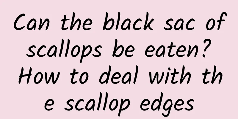 Can the black sac of scallops be eaten? How to deal with the scallop edges