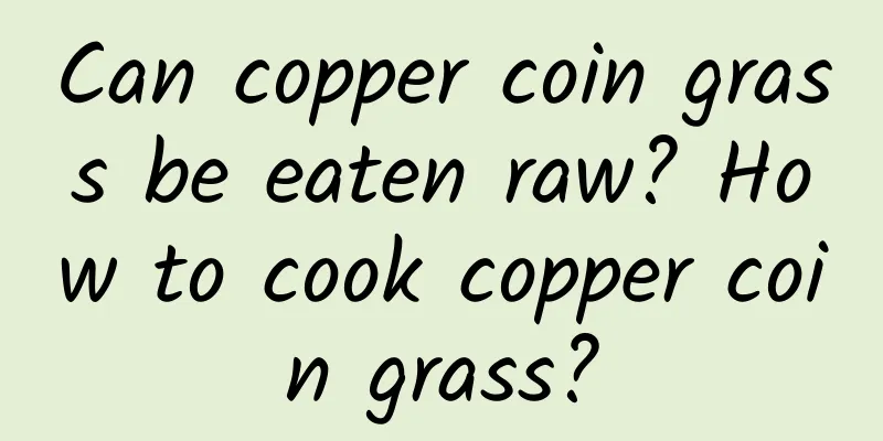 Can copper coin grass be eaten raw? How to cook copper coin grass?