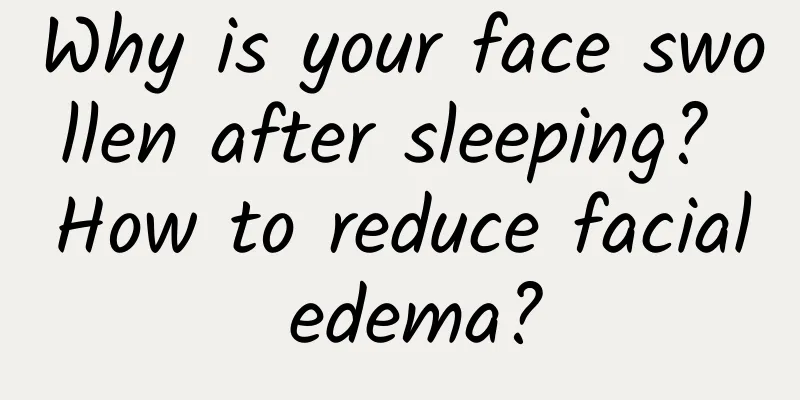 Why is your face swollen after sleeping? How to reduce facial edema?