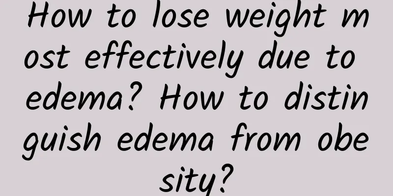 How to lose weight most effectively due to edema? How to distinguish edema from obesity?