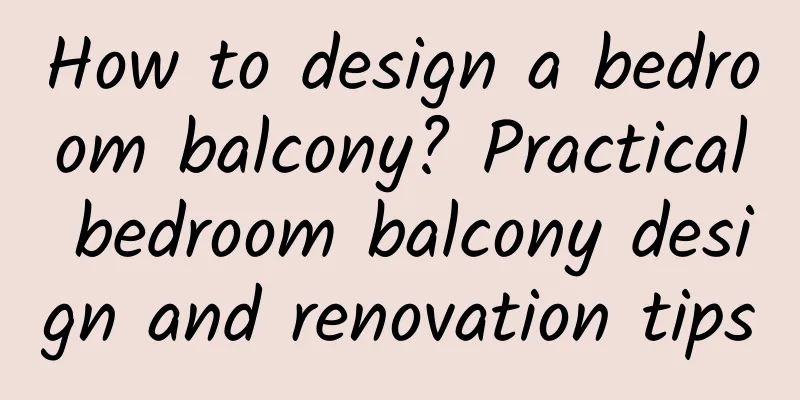 How to design a bedroom balcony? Practical bedroom balcony design and renovation tips