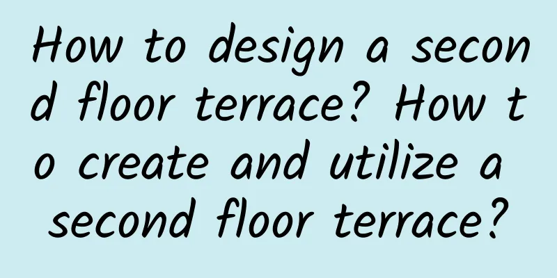 How to design a second floor terrace? How to create and utilize a second floor terrace?