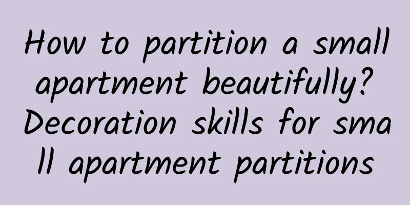 How to partition a small apartment beautifully? Decoration skills for small apartment partitions