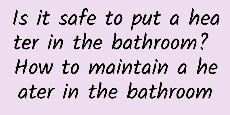 Is it safe to put a heater in the bathroom? How to maintain a heater in the bathroom