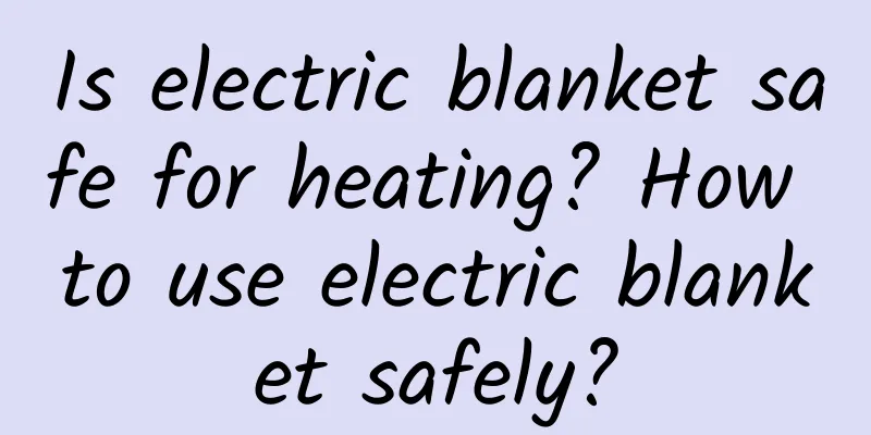 Is electric blanket safe for heating? How to use electric blanket safely?