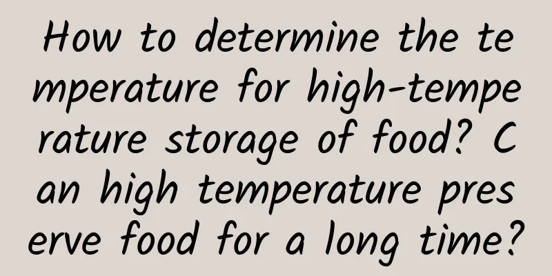 How to determine the temperature for high-temperature storage of food? Can high temperature preserve food for a long time?