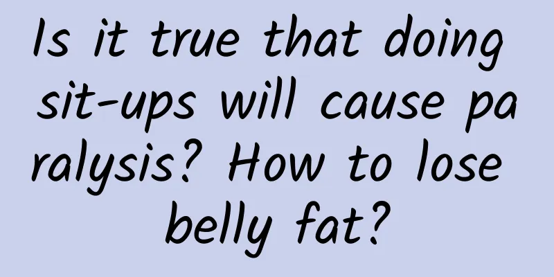 Is it true that doing sit-ups will cause paralysis? How to lose belly fat?