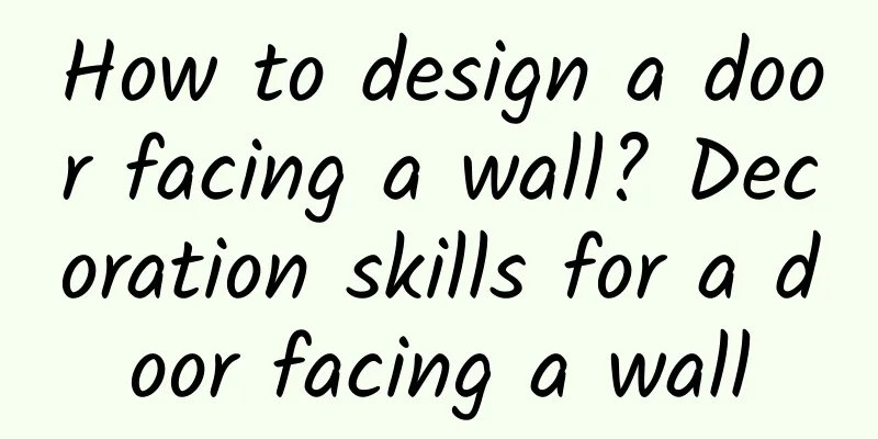 How to design a door facing a wall? Decoration skills for a door facing a wall