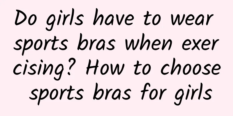 Do girls have to wear sports bras when exercising? How to choose sports bras for girls
