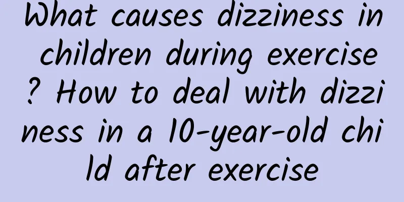 What causes dizziness in children during exercise? How to deal with dizziness in a 10-year-old child after exercise