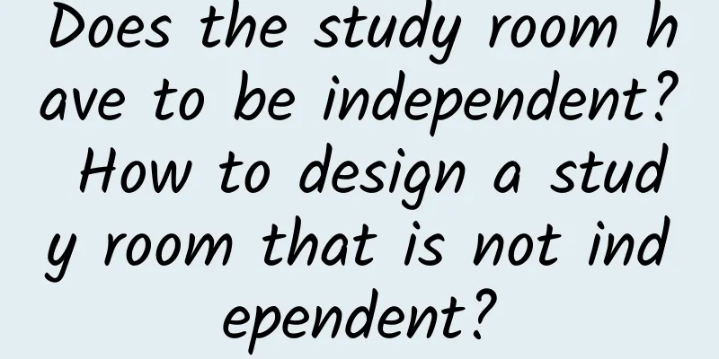 Does the study room have to be independent? How to design a study room that is not independent?
