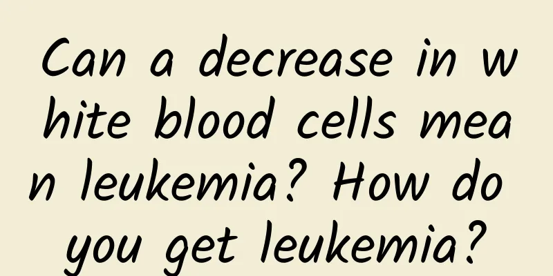 Can a decrease in white blood cells mean leukemia? How do you get leukemia?