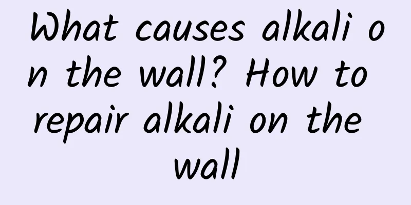 What causes alkali on the wall? How to repair alkali on the wall