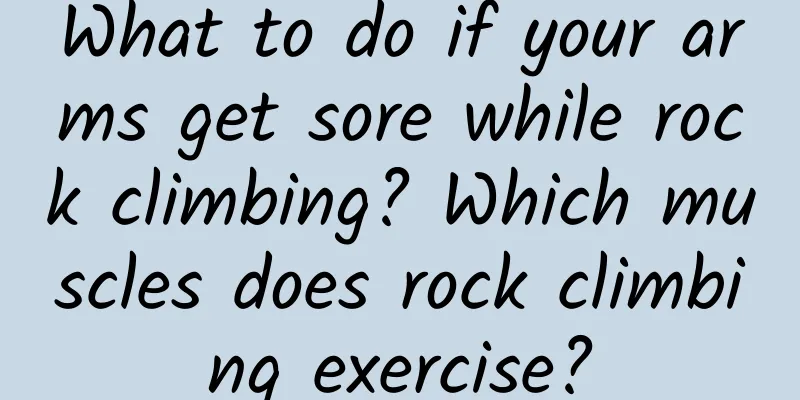 What to do if your arms get sore while rock climbing? Which muscles does rock climbing exercise?