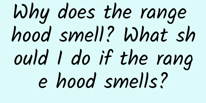 Why does the range hood smell? What should I do if the range hood smells?