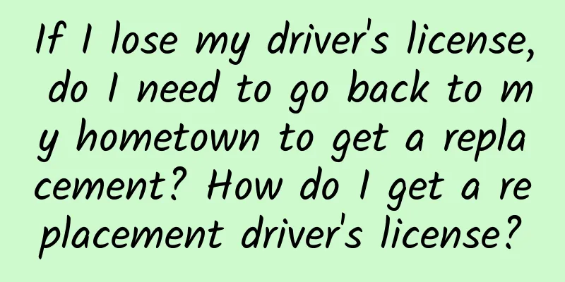 If I lose my driver's license, do I need to go back to my hometown to get a replacement? How do I get a replacement driver's license?