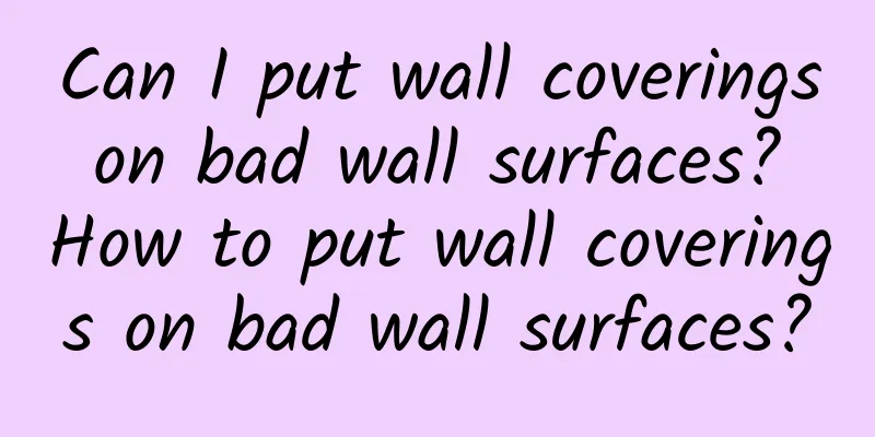 Can I put wall coverings on bad wall surfaces? How to put wall coverings on bad wall surfaces?