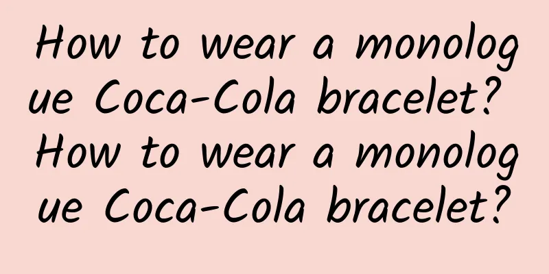 How to wear a monologue Coca-Cola bracelet? How to wear a monologue Coca-Cola bracelet?