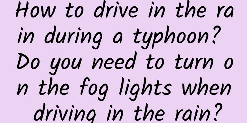 How to drive in the rain during a typhoon? Do you need to turn on the fog lights when driving in the rain?