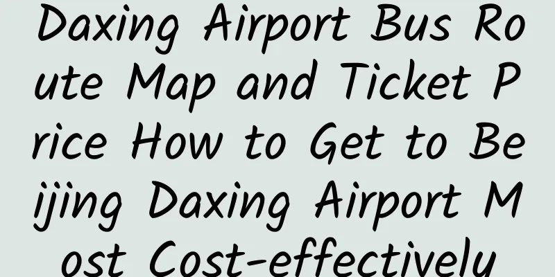 Daxing Airport Bus Route Map and Ticket Price How to Get to Beijing Daxing Airport Most Cost-effectively