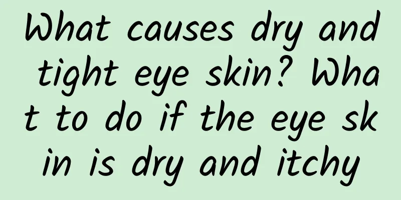 What causes dry and tight eye skin? What to do if the eye skin is dry and itchy