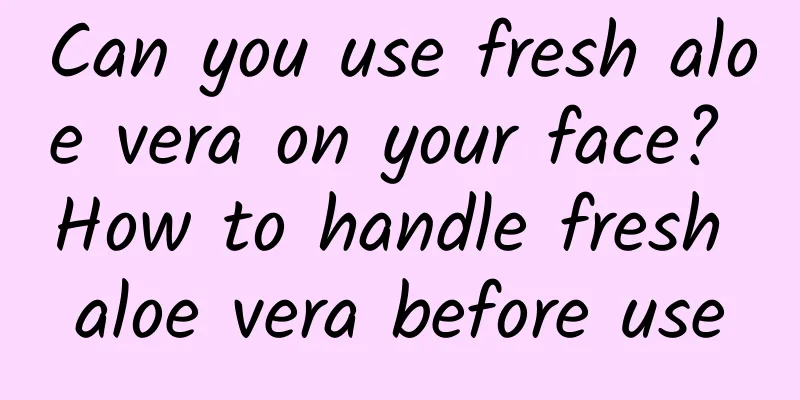 Can you use fresh aloe vera on your face? How to handle fresh aloe vera before use