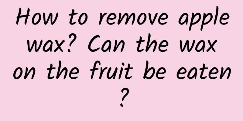 How to remove apple wax? Can the wax on the fruit be eaten?