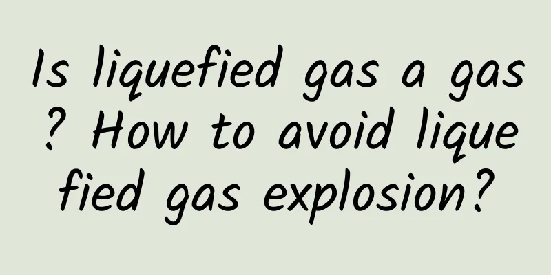Is liquefied gas a gas? How to avoid liquefied gas explosion?