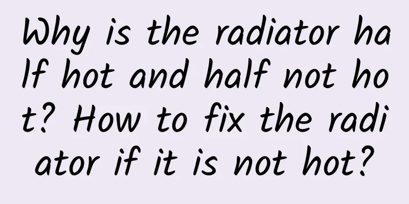 Why is the radiator half hot and half not hot? How to fix the radiator if it is not hot?