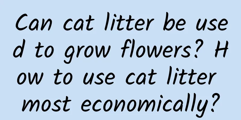 Can cat litter be used to grow flowers? How to use cat litter most economically?