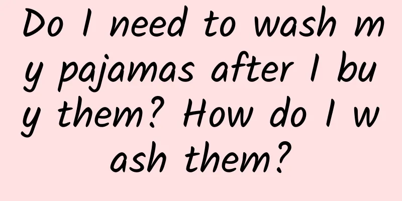 Do I need to wash my pajamas after I buy them? How do I wash them?
