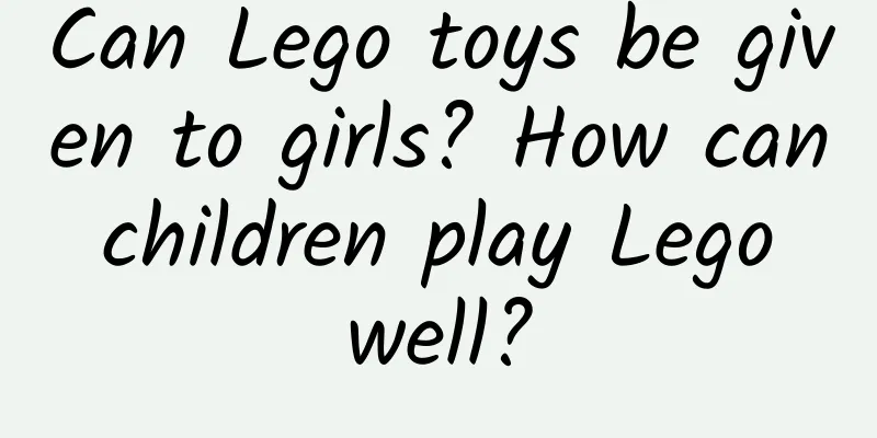 Can Lego toys be given to girls? How can children play Lego well?