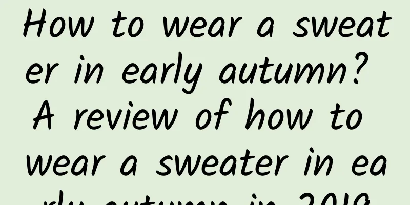 How to wear a sweater in early autumn? A review of how to wear a sweater in early autumn in 2019