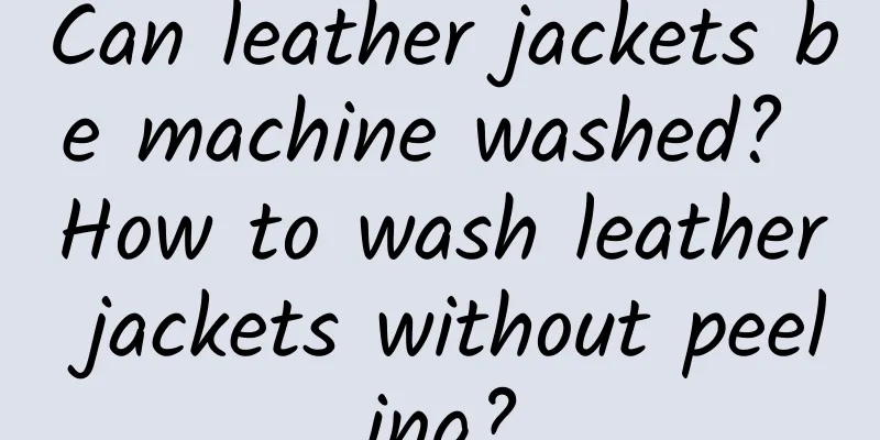 Can leather jackets be machine washed? How to wash leather jackets without peeling?