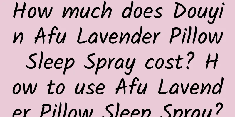 How much does Douyin Afu Lavender Pillow Sleep Spray cost? How to use Afu Lavender Pillow Sleep Spray?