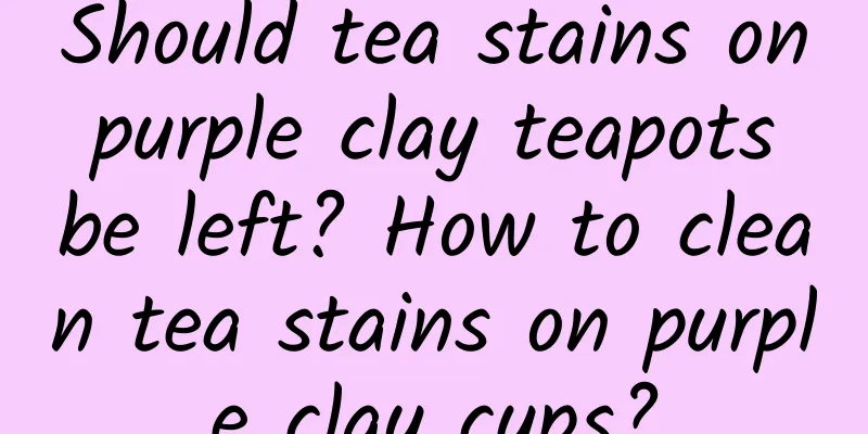 Should tea stains on purple clay teapots be left? How to clean tea stains on purple clay cups?
