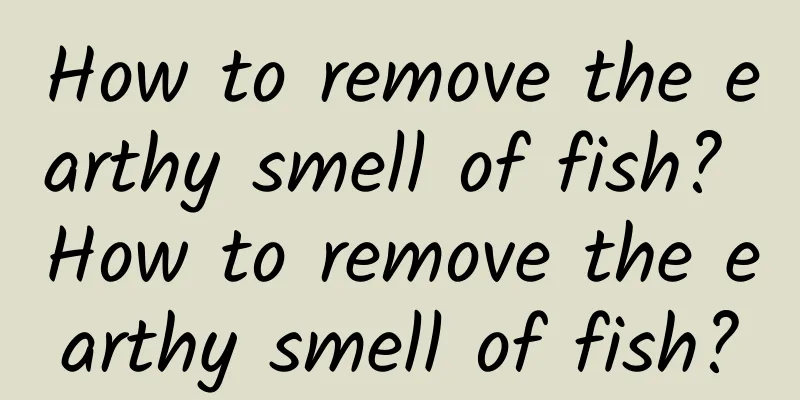 How to remove the earthy smell of fish? How to remove the earthy smell of fish?