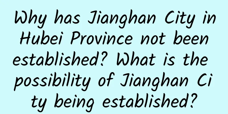 Why has Jianghan City in Hubei Province not been established? What is the possibility of Jianghan City being established?