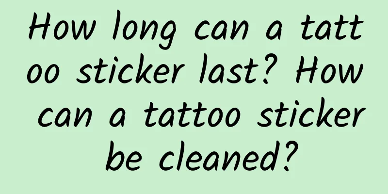 How long can a tattoo sticker last? How can a tattoo sticker be cleaned?